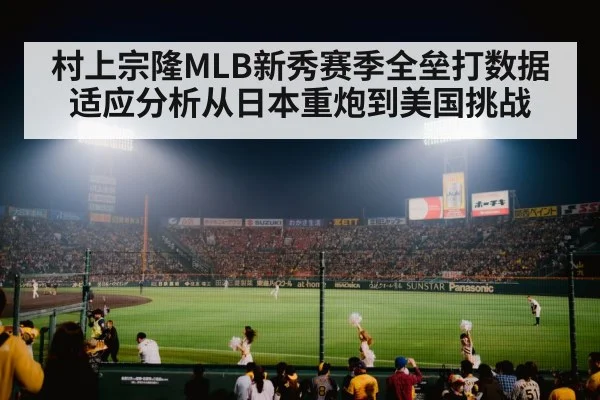 村上宗隆MLB新秀赛季全垒打数据适应分析从日本重炮到美国挑战